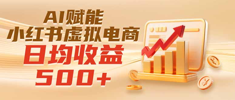 实测落地｜AI赋能小红书虚拟电商，日均收益500+-网创之家