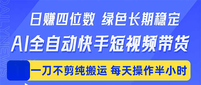 日入四位数！Ai全自动快手短视频带货，绿色长期稳定，一刀不剪纯搬运，每天操作半小时-网创之家