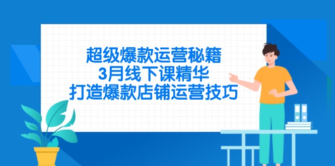 超级爆款运营秘籍,3月线下课精华,打造爆款店铺运营技巧-网创之家