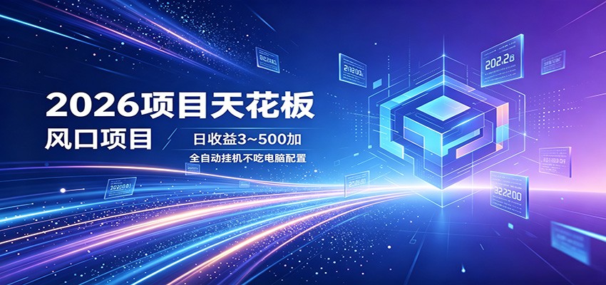 2026项目天花板，风口项目，日收益3~500+全自动挂机，不吃配置-网创之家