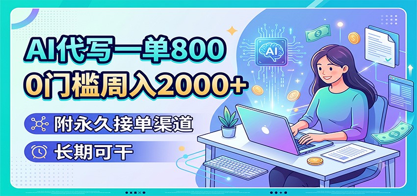AI代写一单800，0门槛周入2000+，附永久接单渠道，长期可干-网创之家