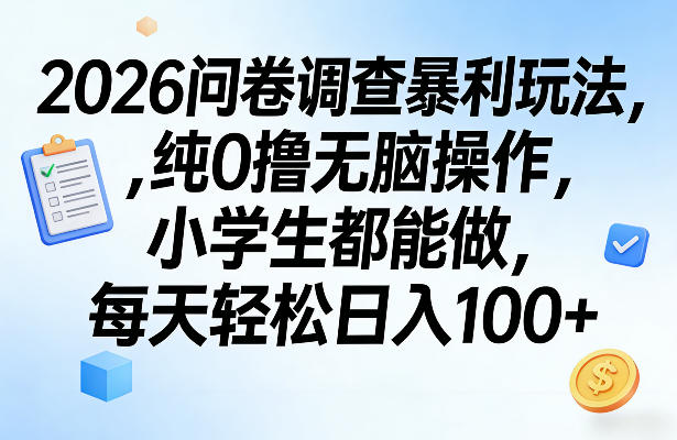 2026问卷调查暴利玩法，纯0撸无脑操作，小学生都能做，每天轻松日入100+【揭秘】-网创之家