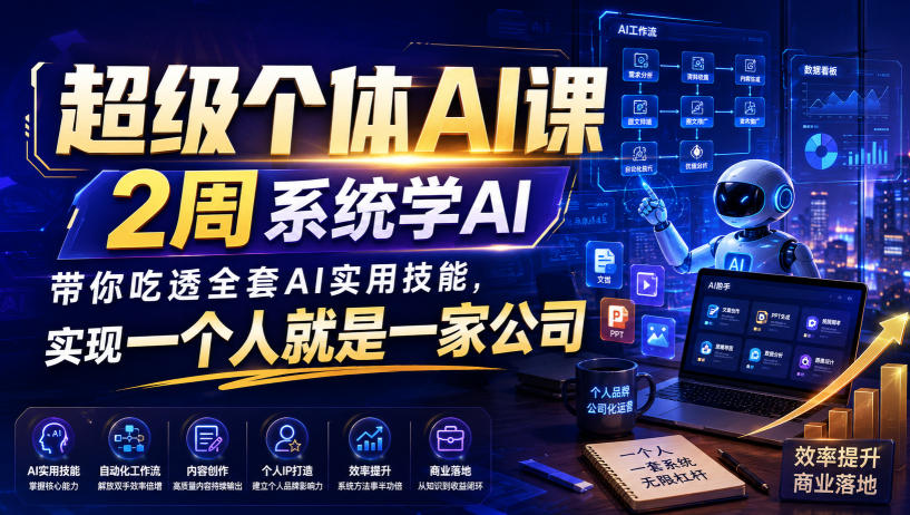 超级个体AI课，2周系统学AI，带你吃透全套AI实用技能，实现一个人就是一家公司(更新0818)-网创之家