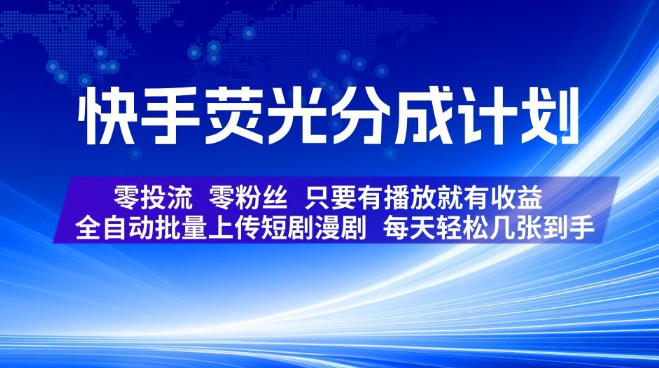 快手荧光分成计划，全自动批量上传短剧漫剧，每天轻松几张到手，零投流零粉丝，只要有播放就有收益【揭秘】-网创之家