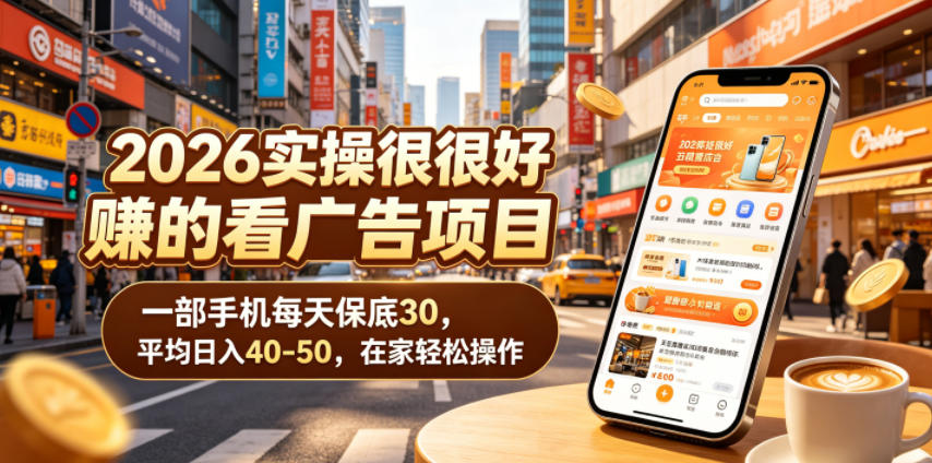 2026实操很好賺的看广告项目，一部手机每天保底30，平均日入40-50，在家轻松操作【揭秘】-网创之家