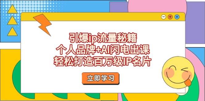 引爆ip流量秘籍，个人品牌+AI闪电出课，轻松打造百万级IP名片-网创之家