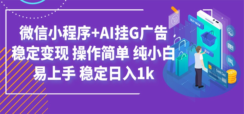 最新微信小程序+AI挂G广告，稳定变现，操作简单，纯小白易上手，稳定日入1k-网创之家