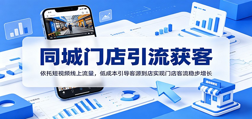 同城门店引流获客：依托短视频线上流量，低成本引导客源到店实现门店客流稳步增长-网创之家