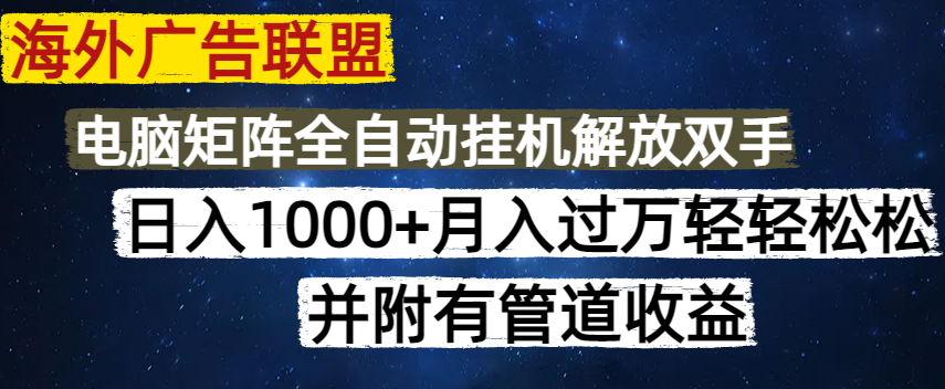 海外广告联盟每天几分钟日入1000+无脑操作，可矩阵并附有管道收益-网创之家