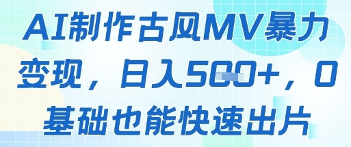 AI制作古风MV暴力变现,日入几张,0基础也能快速出片-网创之家