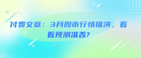 付费文章：3月股市行情推演，看看预测准否?-网创之家