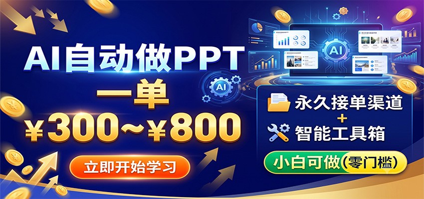 AI自动做PPT，一单300~800，永久接单渠道+工具，小白可做-网创之家