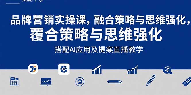 2025品牌营销实战课:覆盖文案设计写方案,搭配AI应用及提案直播教学-网创之家