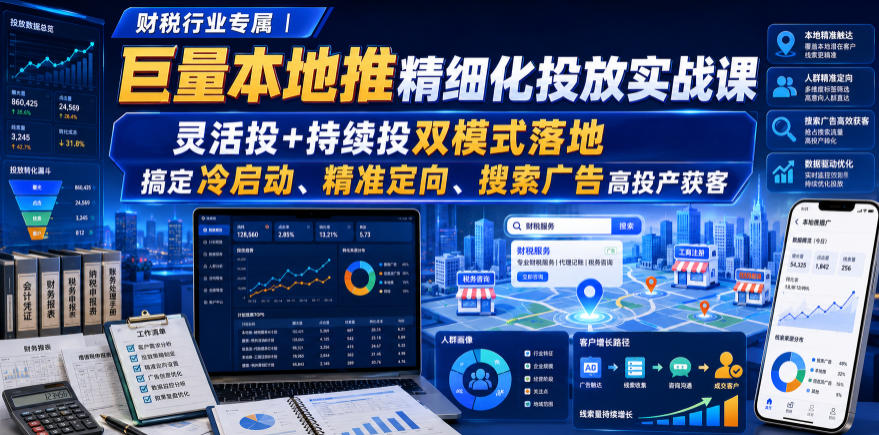 财税行业专属|巨量本地推精细化投放实战课,灵活投+持续投双模式落地,搞定冷启动、精准定向、搜索广告高投产获客-网创之家