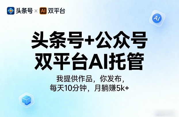头条号+公众号双平台AI托管，我提供作品，你发布，每天10分钟，月躺賺5k+【揭秘】-网创之家