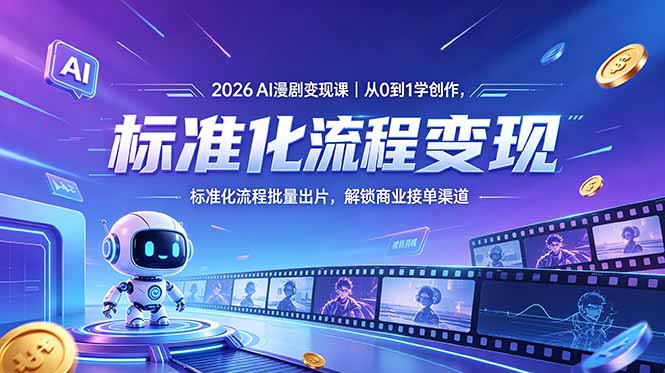 2026AI漫剧变现课｜从0到1学创作，标准化流程批量出片，解锁商业接单渠道-网创之家