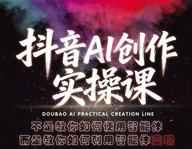 抖音AI创作实操课，不是教你如何使用智能体而是教你如何利用智能体变现(更新5月)-网创之家