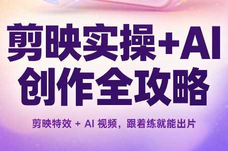 剪映实操+AI创作全攻略-网创之家