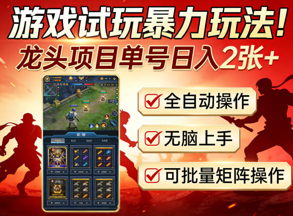 游戏试玩暴力玩法！龙头项目单号日入200+，全自动操作无脑上手，可批量矩阵操作【揭秘】-网创之家