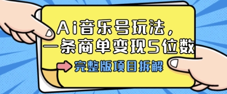 Ai音乐号玩法，多平台几十万粉，一条商单变现5位数，完整版项目拆解-网创之家