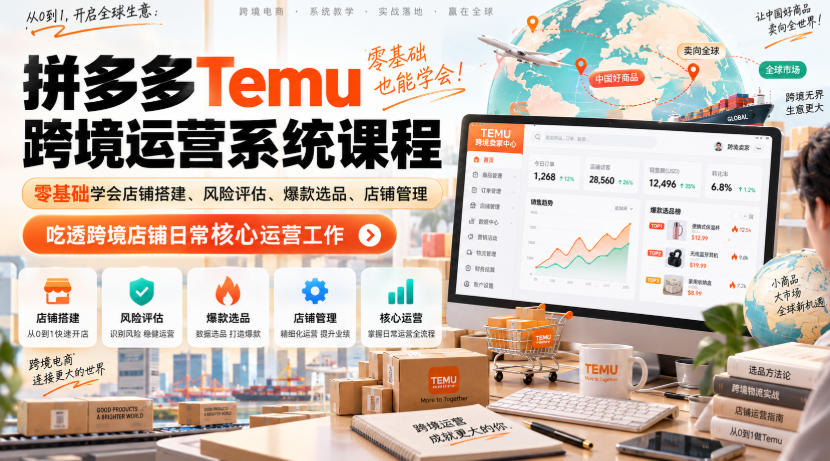 Temu跨境拼多多运营系统课程，零基础学会店铺搭建、风险评估、爆款选品、店铺管理，吃透跨境店铺日常核心运营工作-网创之家
