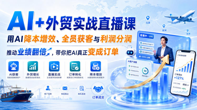 AI+外贸实战直播课，用AI降本增效、全员获客与利润分润，推动业绩翻倍，带你把AI真正变成订单(26.08.31)-网创之家