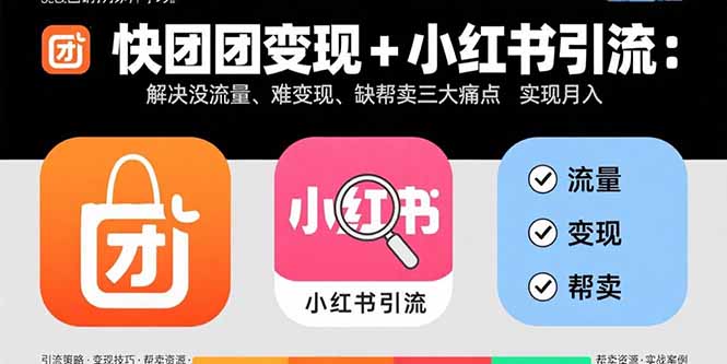 快团团变现+小红书引流：解决没流量、难变现、缺帮卖三大痛点 实现月入3w+-网创之家