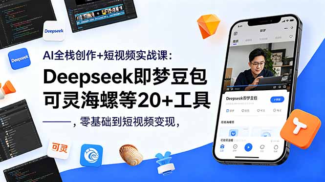 AI全栈创作+短视频实战课：Deepseek即梦豆包可灵海螺等20+工具，零基础到短视频变现-网创之家