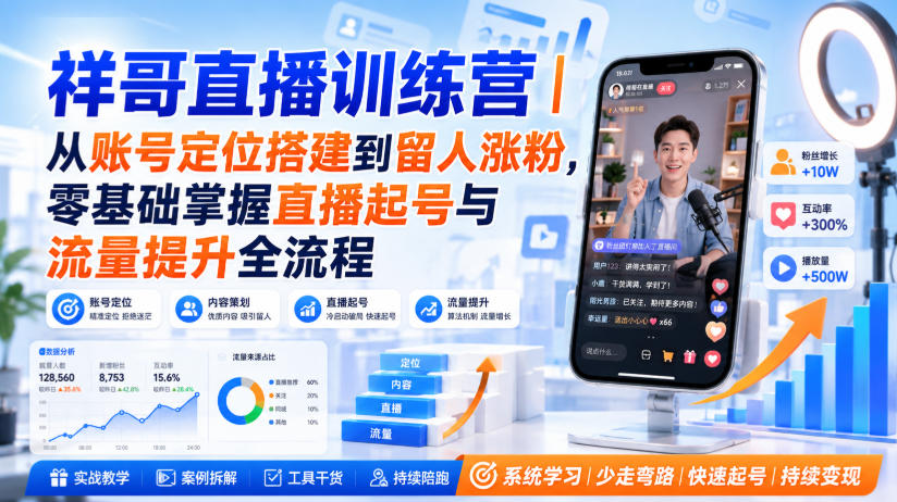 祥哥直播训练营｜从账号定位搭建到留人涨粉，零基础掌握直播起号与流量提升全流程-网创之家