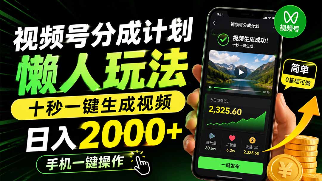 视频号分成计划懒人玩法，十秒一键生成视频，日入2000+，手机一键操作-网创之家