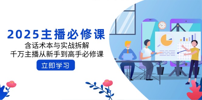 2025主播必修课：含话术本与实战拆解，千万主播从新手到高手必修课-网创之家