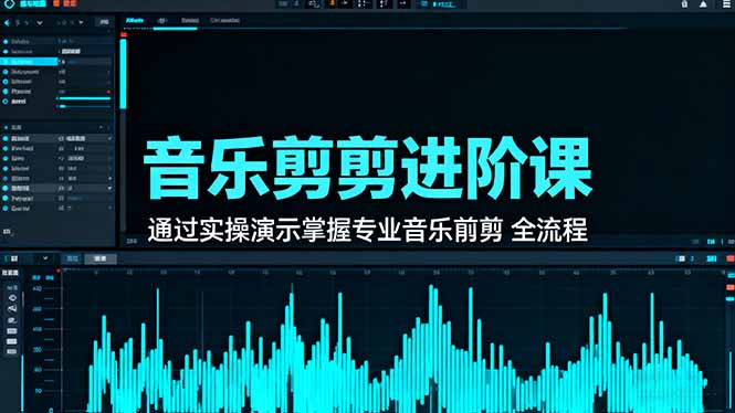 音乐剪辑进阶课：通过实操演示掌握专业的音乐剪辑全流程技能-网创之家