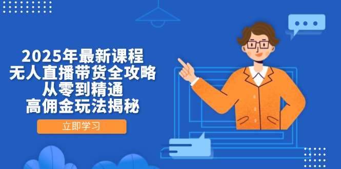 2025年最新课程，无人直播带货全攻略，从零到精通，高佣金玩法揭秘-网创之家