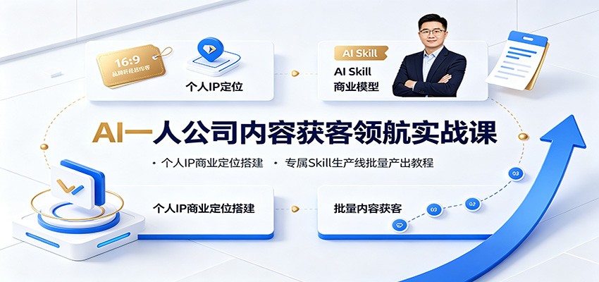 AI一人公司内容获客领航实战课：个人IP商业定位搭建，专属Skill生产线批量产出教程-网创之家