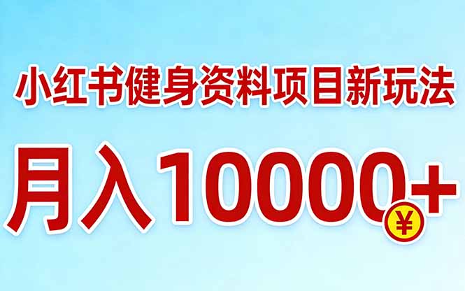 小红书健身资料项目最新玩法，月入10000＋，收益潜力可以无限放大-网创之家
