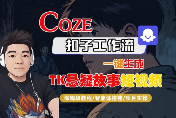 Coze扣子智能体工作流一键生成“TK悬疑故事“短视频，全流程保姆级教学-网创之家