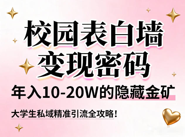 校园表白墙变现密码，年入10-20W的隐藏金矿，大学生私域精准引流全攻略！-网创之家