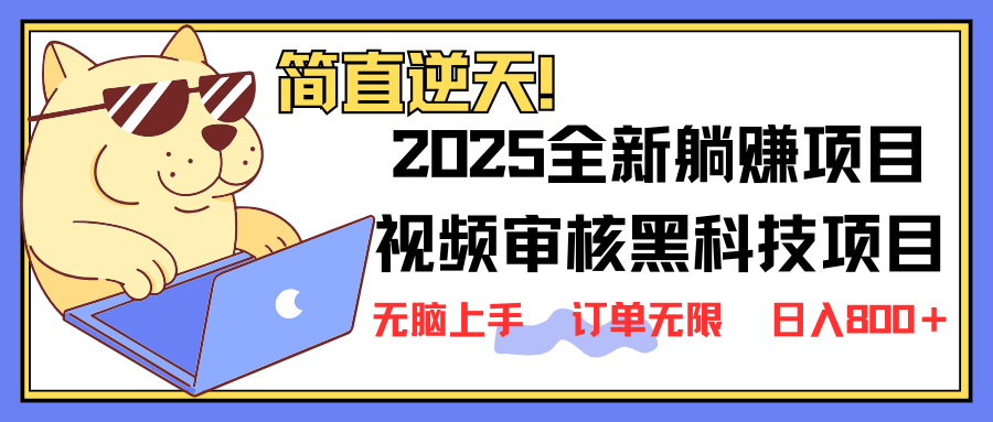 2025 全新视频审核黑科技项目登场，新手小白无脑上手5秒闭眼出单，订单...-网创之家