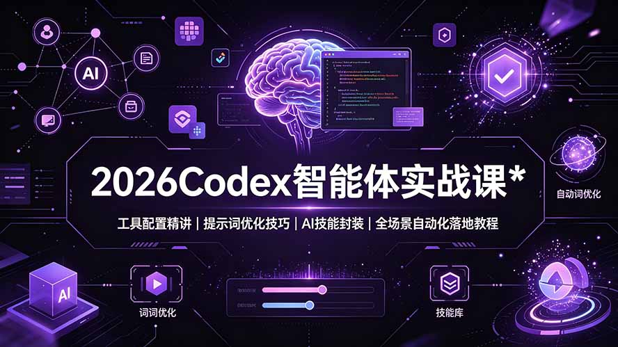 2026Codex 智能体实战课：工具配置精讲｜提示词优化技巧｜AI 技能封装｜全场景自动化落地教程-网创之家