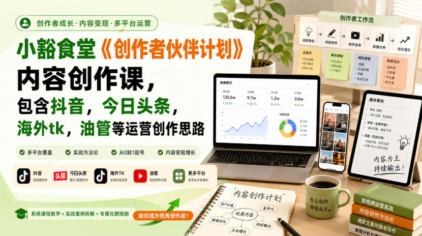 小豁食堂《创作者伙伴计划》内容创作课，包含抖音，今日头条，海外tk，油管等运营创作思路-网创之家