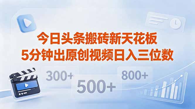 今日头条搬砖新天花板 仅需复制粘贴5分钟出原创视频 发多平台日入三位数-网创之家