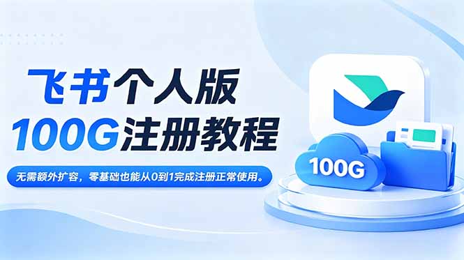 飞书个人版100G注册教程,无需额外扩容，零基础也能从0到1完成注册正常使用。-网创之家