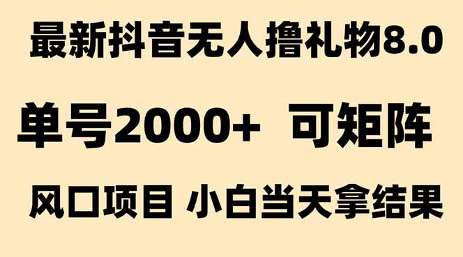 抖音无人撸礼物8.0玩法 全新风口 见效果快 全无人 单号当天产出2000+-网创之家