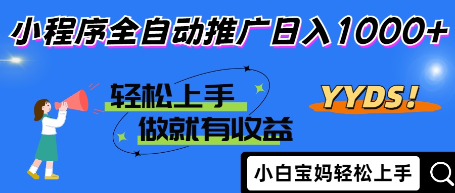 2025年最新风口,小程序自动推广,,稳定日入1000+,小白轻松上手-网创之家