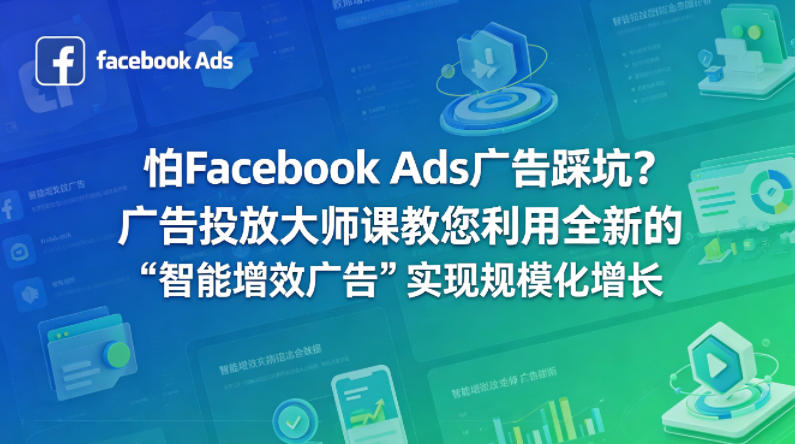 怕Facebook Ads广告踩坑？广告投放大师课教您利用全新的“智能增效广告”实现规模化增长【原创双语字幕】-网创之家