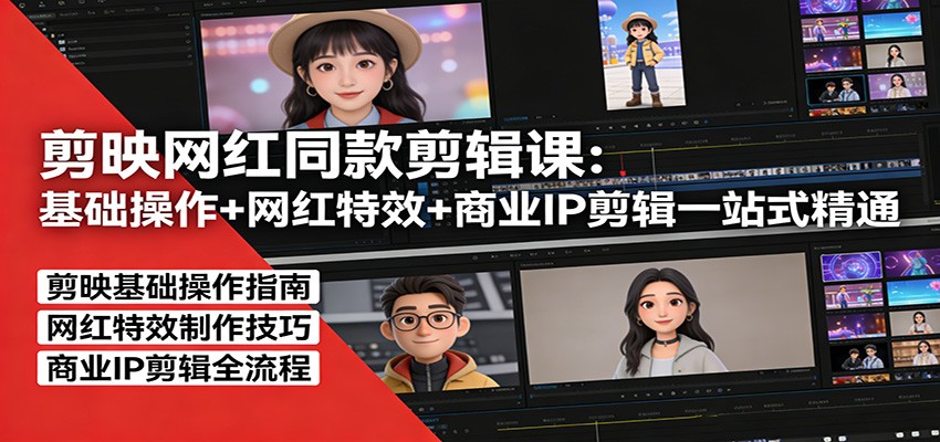 剪映网红同款剪辑：基础操作+网红特效+商业IP剪辑一站式精通-网创之家