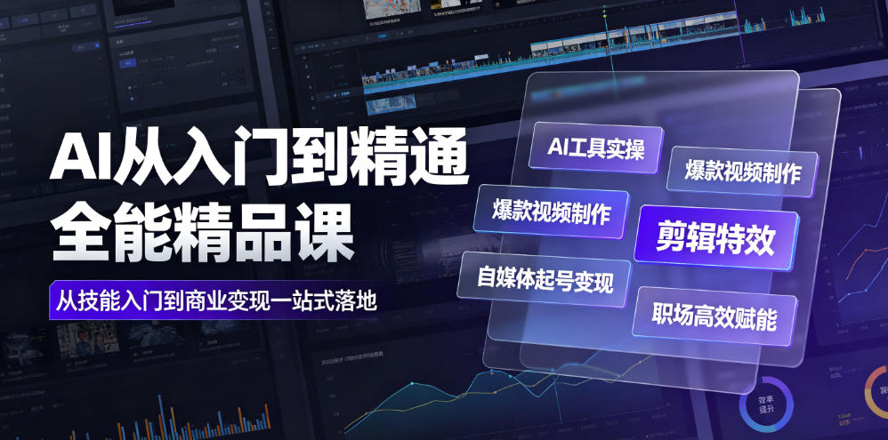 AI从入门到精通全能精品课｜AI工具实操+爆款视频制作+剪辑特效+自媒体起号变现+职场高效赋能全教程-网创之家