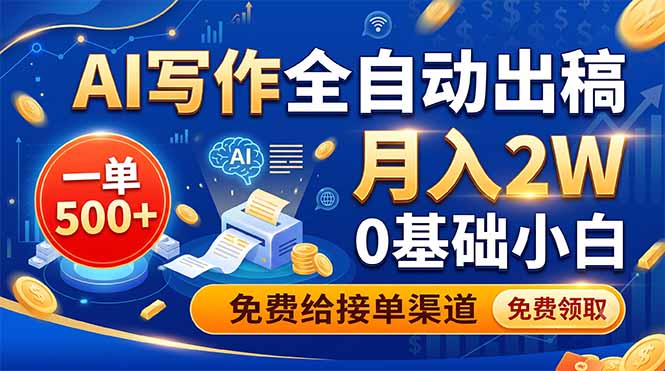 AI写作全自动出稿，一单500+，0基础小白月入2W，免费给接单渠道-网创之家