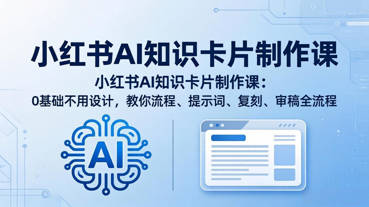 小红书AI知识卡片制作课：0基础不用设计，教你流程、提示词、复刻、审稿全流程-网创之家
