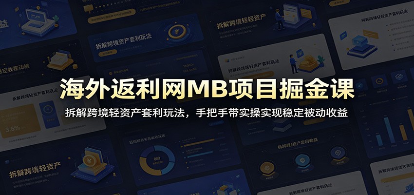 海外返利网MB项目掘金课：拆解跨境轻资产套利玩法，手把手带实操实现稳定被动收益-网创之家